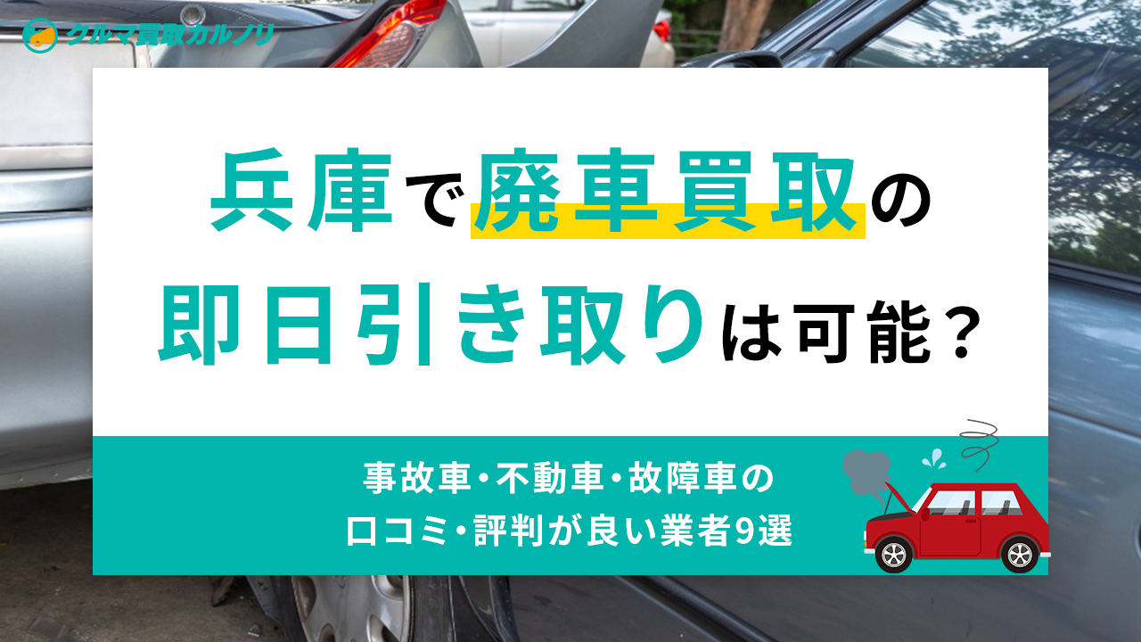 兵庫で廃車買取の即日引き取りは可能？事故車・不動車・故障車の口コミ 